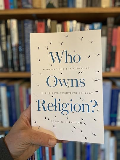 Laurie L. Patton’s book Who Owns Religion? Scholars and their Publics in the Late Twentieth Century, published in 2019 by the University of Chicago Press.