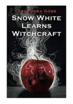 Snow White Learns Witchcraft Theodora Goss