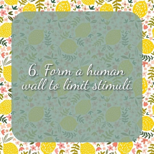 6. Form a human wall to limit stimuli.