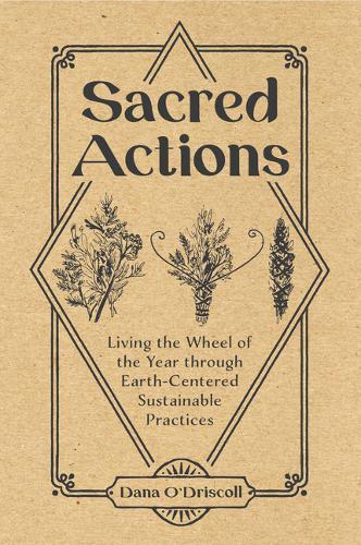 Sacred Actions: Living the Wheel of the Year through Earth-Centered Sustainable Practices (Paperback)