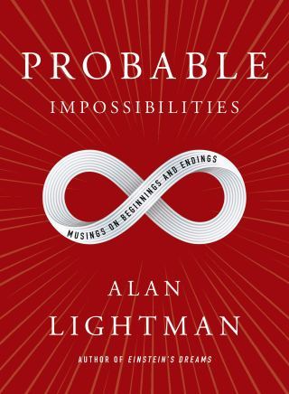 Probable Impossibilities: Physicist Alan Lightman on Beginnings, Endings, and What Makes Life Worth Living