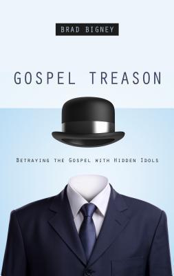 Gospel Treason by Brad Bigney