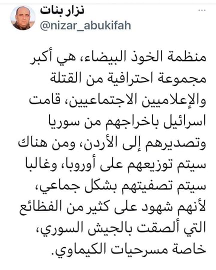 قد تكون صورة لـ شخص واحد ونص مفاده 'نزار بنات @nizar_abukifah منظمة الخوذ ،البيضاء هي أكبر مجموعة احترافية من القتلة والإعلاميين جتماعيين قامت اسرائیل باخراجهم من سوريا وتصديرهم إلى ،الأردن ومن هناك سيتم توزيعهم على أوروبا وغالبا سيتم تصفيتهم بشکل جماعي، لأنهم شهود على كثير من الفظائع التي ألصقت بالجيش ،السوري، خاصة مسرحيات الكيماوي'