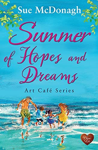 Summer of Hopes and Dreams: The perfect uplifting escapist read for summer (Art Cafe Book 4) by [Sue McDonagh]