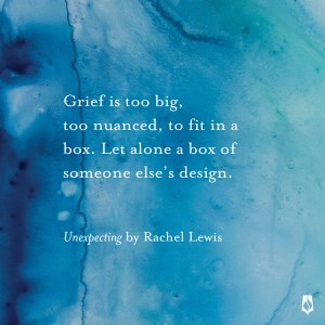 Grief is too big, too nuanced, to fit inside a box. Let alone a box of someone else's design. Unxpecting.