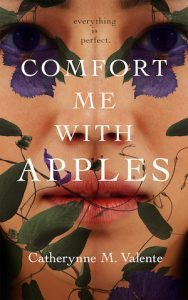 Comfort me with Apples by Catherynne Valente