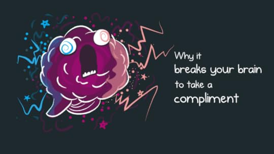 Why it breaks your brain to take a compliment