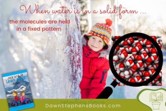 Water as a solid contains molecules that are held in a fixed pattern. Jack and Jill Learn About Water is a resource from DawnStephensBooks.com