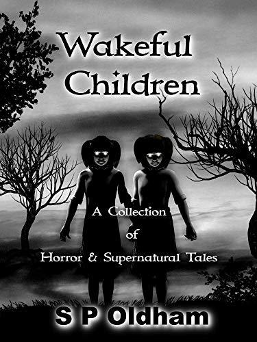 Wakeful Children: A Collection of Horror and Supernatural Tales by [S P Oldham>