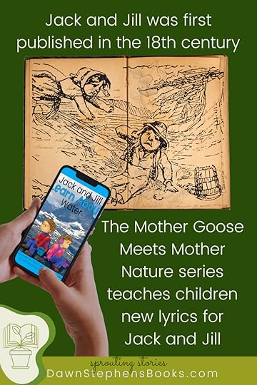 Lyrics for Jack and Jill were first published in the 18th century. Today the Mother Goose meets Mother Nature lyrics are available at DawnStephensBooks.com