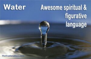Water, awesome spiritual and figurative language and what it represents.