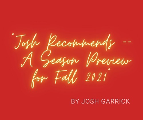 “Josh Recommends” by Josh Garrick – in a Season Preview – Fall 2021 