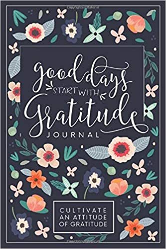 Good Days Start With Gratitude: A 52 Week Guide To Cultivate An Attitude Of Gratitude: Gratitude Journal