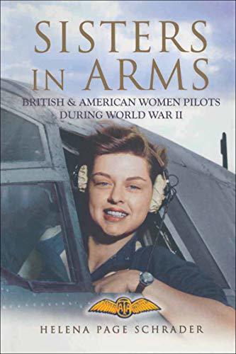 Sisters in Arms: British & American Women Pilots During World War II by [Helena Page Schrader]