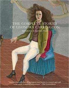 The Complete Stories of Leonora Carrington, 2017