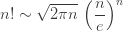 \displaystyle{ n! \sim \sqrt{2 \pi n}\, \left(\frac{n}{e}\right)^n }
