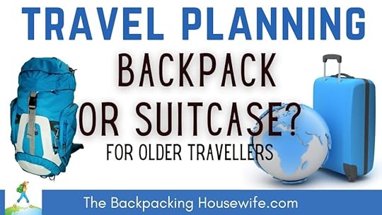 Travel Planning Backpack or Suitcase for older travellers by The Backpacking Housewife