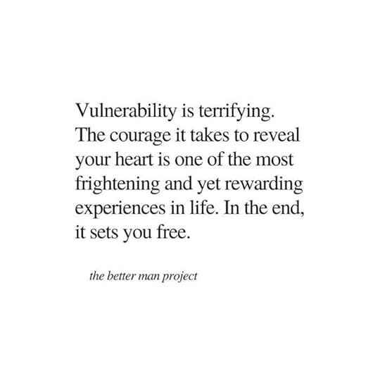 vulnerability is terrifying. the courage it takes to reveal your heart is one of the most frightening and yet rewarding experiences in life. In the end, it will set you free. evan sanders the better man project quote.