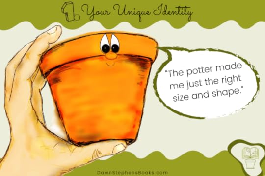 your unique identity exists because the potter made you just the right shape and size