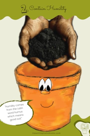 humility comes from the Latin word humus which means good soil. We contain humility just as Little Pot contains humus