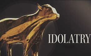 Image result for idolatry