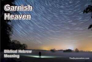 Garnish heavens. The Biblical Hebrew meaning.