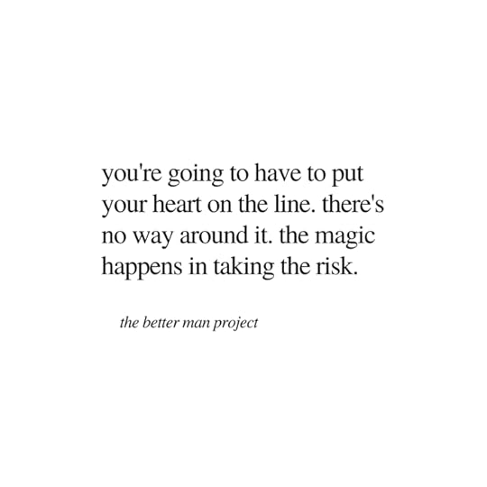 you're going to have to put your heart on the line. there's no way around it. the magic happens in taking the risk. evan sanders. the better man project. quote.