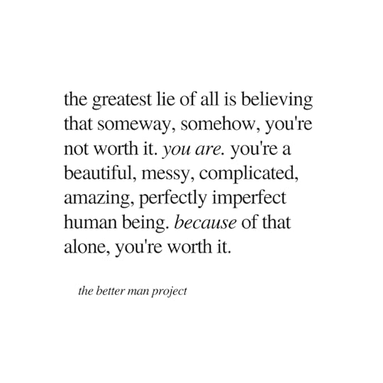the greatest lie of all is believing that someway, somehow, you're not worth it. you are. you're a beautiful, messy, complicated, amazing, perfectly imperfect human being. because of that alone, you're worth it. evan sanders. the better man project. quote.
