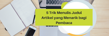 5 Trik Menulis Judul Artikel yang Menarik bagi Pembaca