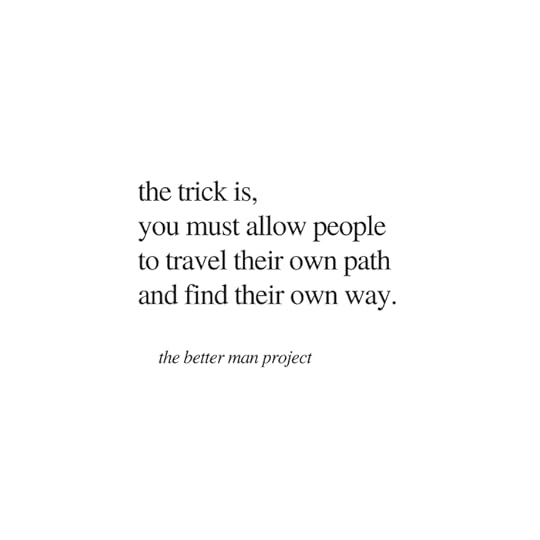 the trick is, you must allow people to travel their own path and find their own way. the better man project. evan sanders. quote.
