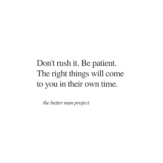 don't rush it. be patient. the right things will come to you in their own time. evan sanders. the better man project. quote. 
