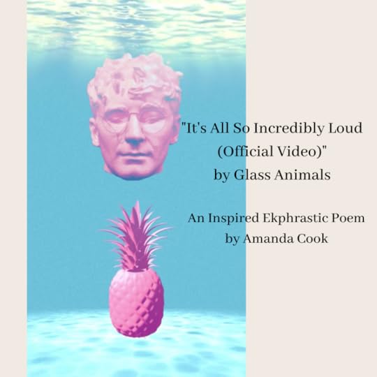 The title for an ekphrastic poem based on a Glass Animals music video. The title reads: “It’s All So Incredibly Loud (Official Video)” by Glass Animals, An Inspired Ekphrastic Poem by Amanda Cook. The title of the poem floats next to an underwater scene with a purple floating head wearing glasses above a purple pineapple.