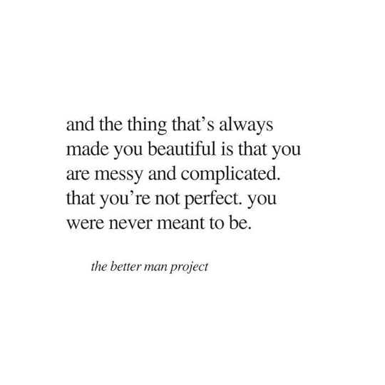 and the thing that's always made you beautiful is that you are messy and complicated. that you're not perfect. you were never meant to be. evan sanders. the better man project quote. 