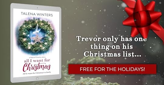 Cover of All I Want for Christmas (A Peace Country story) by Talena Winters on a tablet against a snowy background. Text: Trevor only has on thing on his Christmas list... Free for the holidays!