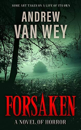 Forsaken: A Novel of Art, Evil, and Insanity by [Andrew Van Wey]