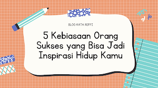 5 Kebiasaan Orang Sukses yang Bisa Jadi Inspirasi Hidup Kamu