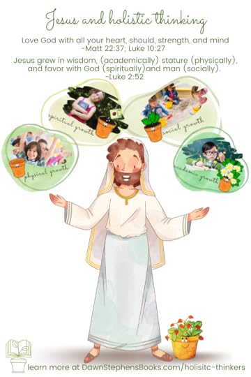 Jesus and holistic thinking Love God with all your heart, should, strength, and mind -Matt 22:37; Luke 10:27 Jesus grew in wisdom, (academically) stature (physically), and favor with God (spiritually)and man (socially). -Luke 2:52