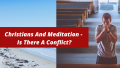 Christians And Meditation - Is There A Conflict
