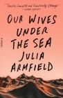 Our Wives Under the Sea: A Novel By Julia Armfield Cover Image