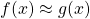 f(x) \approx g(x)