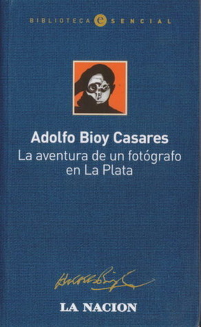 La aventura de un fotógrafo en La Plata. Adolfo Bioy Casares