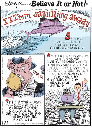 1. Sailfish can leap out of the water at 68 miles per hour! 2. The Pig War of 1859 was sparked after American Lyman Cutlar shot a British-owned pig for eating his potatoes. 3. A buffet in Changsha, China, banned live-streamers after one man kept visiting the restaurant to stream himself eating up to 9 pounds of food and 30 bottles of soy milk in one sitting!
