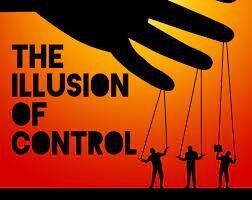 Whatever control we think we have may be an illusion