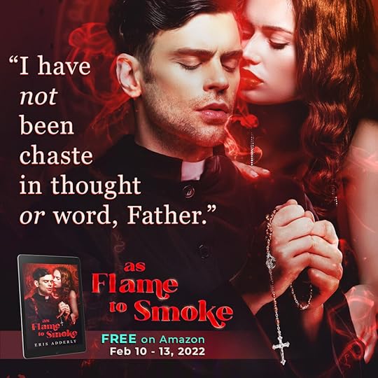 “I have not been chaste in thought or word, Father.” eBook "As Flame to Smoke" by Eris Adderly is Free on Amazon, February 10th through 13th, 2022. Image of a seductive woman whispering in a handsome priest's ear, while demonic red smoke flows around them.