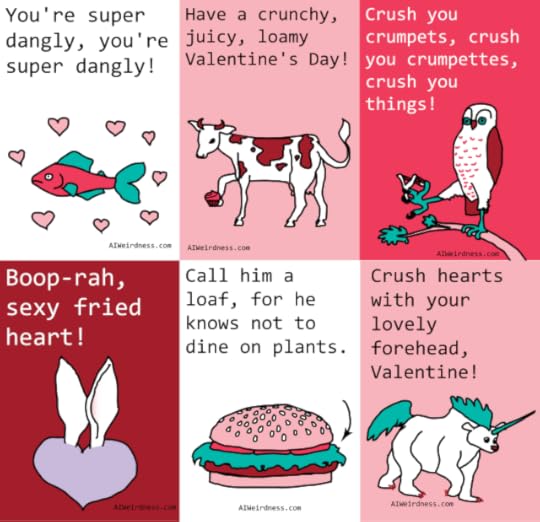 Boop-rah, sexy fried heart! - Image of a purple heart with bunny earsHave a crunchy, juicy, loamy Valentine's Day! - Image of a cow holding a cupcakeCrush you crumpets, crush you crumpettes, crush you things! - Image of a owl with a slingshotYou're super dangly, you're super dangly! - Image of a fish surrounded by heartsCall him a loaf, for he knows not to dine on plants. - Image of a hamburger with arrow pointing at lettuceCrush hearts with your lovely forehead, Valentine! - Image of a unicorn-bear hybrid