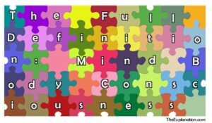 Where can we find the full definition of the mind, body, and consciousness?