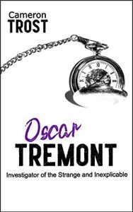 Oscar Tremont: Investigator of the Strange and Inexplicable by Cameron Trost