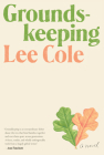Groundskeeping: A novel By Lee Cole Cover Image