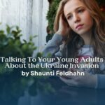 Talking To Your Young Adults About the Ukraine Invasion