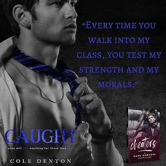teaser for Cole Denton’s Caught that says - Every time you walk into my class, you test my strength and my morals